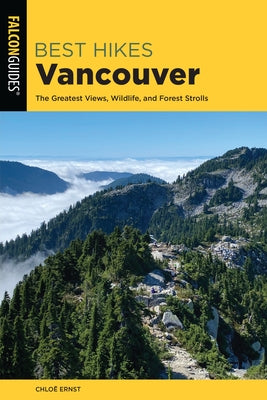 Best Hikes Vancouver: The Greatest Views, Wildlife, and Forest Strolls by Ernst, Chloe