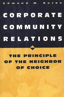Corporate Community Relations: The Principle of the Neighbor of Choice by Burke, Edmund