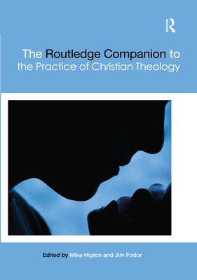 The Routledge Companion to the Practice of Christian Theology by Higton, Mike