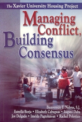Managing Conflict, Building Consensus: The Xavier University Housing Project by S. J.