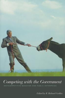 Competing with the Government: Anticompetitive Behavior and Public Enterprises by Geddes, Rick