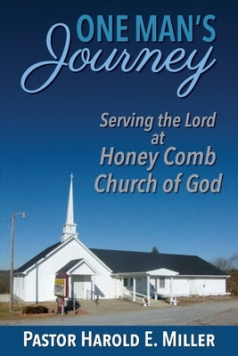 One Man's Journey Serving the Lord at Honey Comb Church of God by Miller, Harold E.