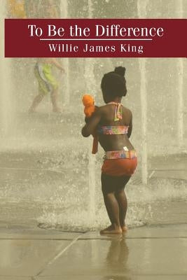 To Be the Difference by King, Willie James