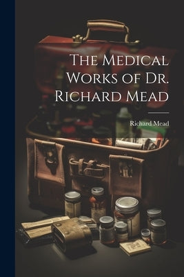 The Medical Works of Dr. Richard Mead by Mead, Richard