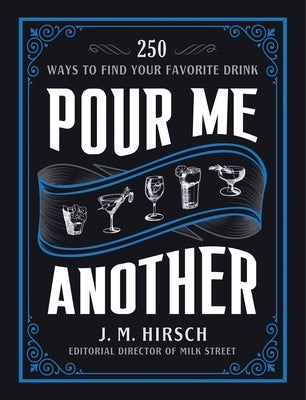 Pour Me Another: 250 Ways to Find Your Favorite Drink by Hirsch, J. M.