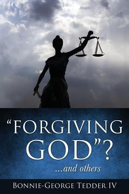 "Forgiving GOD"? ...and others by Tedder, Bonnie-George, IV