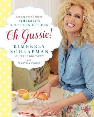 Oh Gussie!: Cooking and Visiting in Kimberly's Southern Kitchen by Schlapman, Kimberly