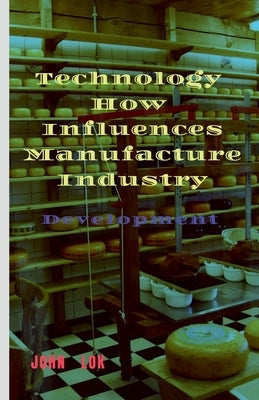 Technology How Influences Manufacture Industry by Lok, John