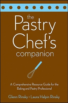 The Pastry Chef's Companion: A Comprehensive Resource Guide for the Baking and Pastry Professional by Rinsky, Glenn