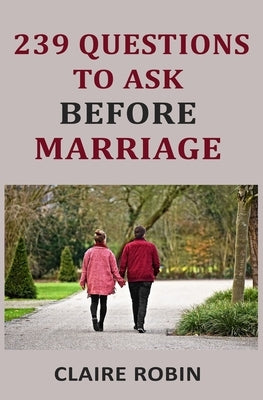 239 Questions to Ask Before Marriage: Things Couples Should Talk About While Preparing for Marriage (Conversation Starters) by Robin, Claire