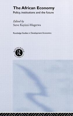 The African Economy: Policy, Institutions and the Future by Kayizzi-Mugerwa, Steve