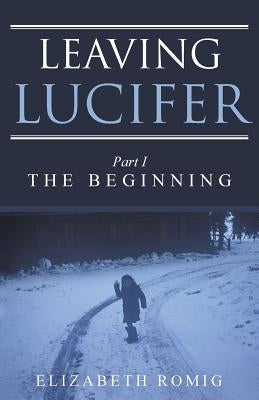 Leaving Lucifer: Part I/The Beginning by Romig, Elizabeth