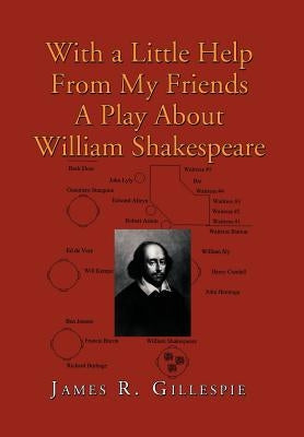 With a Little Help from My Friends a Play about William Shakespeare by Gillespie, James R.