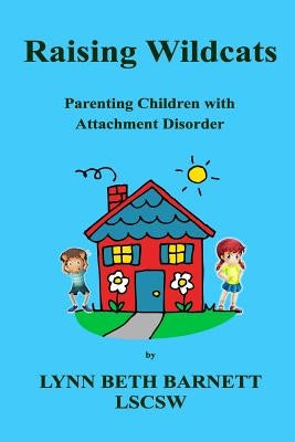 Raising Wildcats: Parenting Children with Attachment Disorder by Barnett Lscsw, Lynn Beth