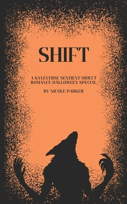 Shift: A Kyleverse Sentient Object Romance Halloween Special by Parker, Nicole