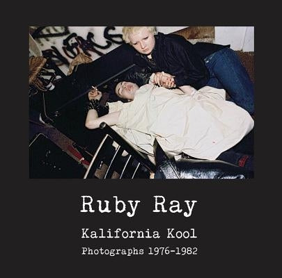 Ruby Ray: Kalifornia Kool: Photographs 1976-1982 by Ray, Ruby