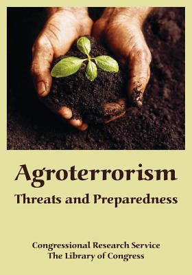 Agroterrorism: Threats and Preparedness by Congressional Research Service