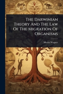 The Darwinian Theory And The Law Of The Migration Of Organisms by Wagner, Moritz