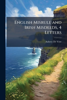 English Misrule and Irish Misdeeds, 4 Letters by de Vere, Aubrey