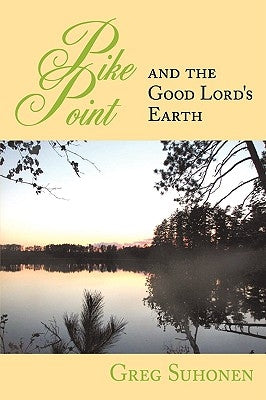 Pike Point: And the Good Lord's Earth by Suhonen, Greg