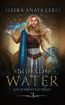 A Shield of Water by Ceres, Aleera Anaya