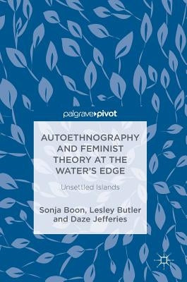 Autoethnography and Feminist Theory at the Water's Edge: Unsettled Islands by Boon, Sonja