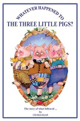 Whatever Happened to The Three Little Pigs? by Egan, Cecilia