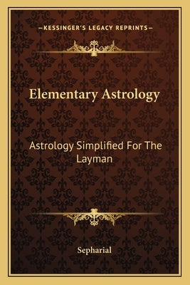 Elementary Astrology: Astrology Simplified for the Layman by Sepharial