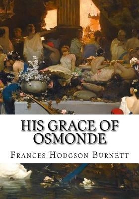 His Grace of Osmonde by Burnett, Frances Hodgson