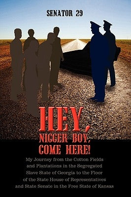 Hey, Nigger Boy, Come Here!: My Journey from the Cotton Fields and Plantations in the Segregated Slave State of Georgia to the Floor of the State H by Senator 29
