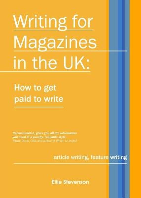 Writing for Magazines in the UK: how to get paid to write by Stevenson, Ellie