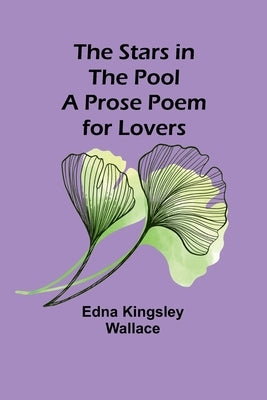 The Stars in the Pool: A Prose Poem for Lovers by Kingsley Wallace, Edna