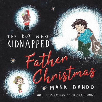 The Boy Who Kidnapped Father Christmas by Dando, Mark