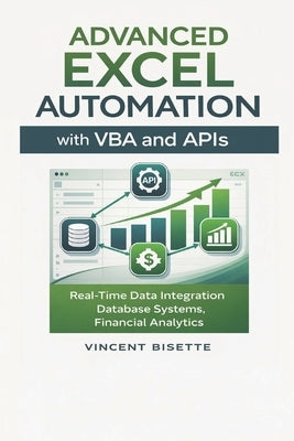 Advanced Excel Automation with VBA and APIs: Real-Time Data, Databases, and Financial Analytics by Schwartz, Alice
