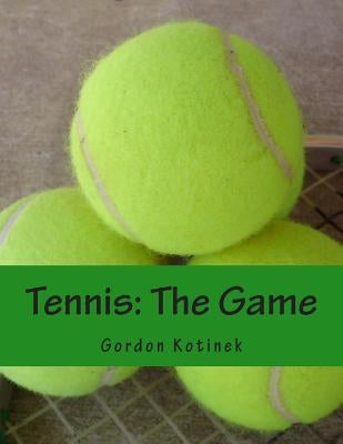 Tennis: The Game by Kotinek, Gordon