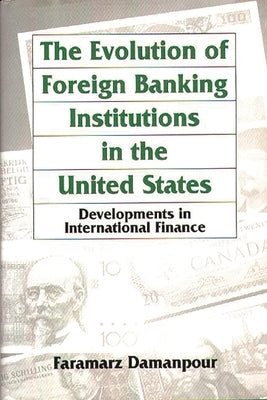 The Evolution of Foreign Banking Institutions in the United States: Developments in International Finance by Damanpour, Faramarz