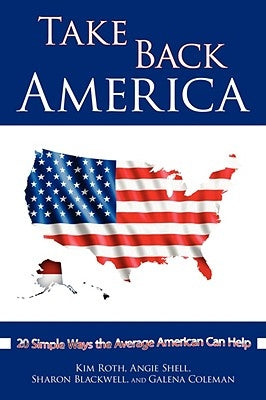 Take Back America: 20 Simple Ways the Average American Can Help by Roth, Angie Shell and Kim