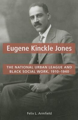 Eugene Kinckle Jones: The National Urban League and Black Social Work, 1910-1940 by Armfield, Felix L.