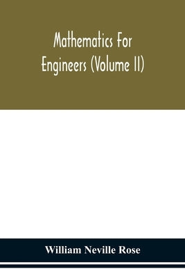 Mathematics for engineers (Volume II) by Neville Rose, William