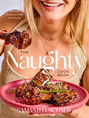 The Naughty Cookbook: Decadent Recipes to Seduce Your Taste Buds by Schnur, Samantha