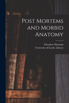 Post Mortems and Morbid Anatomy by Shennan, Theodore