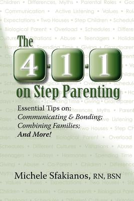 The 4-1-1 on Step Parenting: Essential Tips on: Communicating & Bonding; Combining Families; And More! by Sfakianos, Michele
