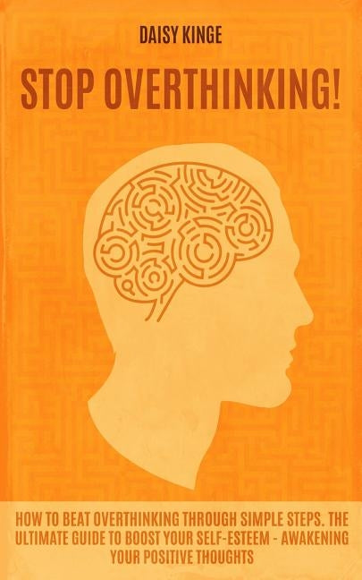 Stop Оverthinking: How to bеаt оvеrthіnkіng through ѕіmрlе ѕtе by Kinge, Daisy