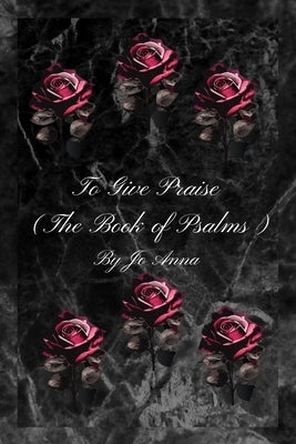 To Give Praise (The Book of Psalms) by Anna, Jo