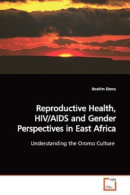 Reproductive Health, HIV/AIDS and Gender Perspectives in East Africa by Elemo, Ibrahim