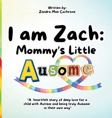 I am Zach: Mommy's Little Ausome: "A heartfelt story of deep love for a child with Autism and being truly Ausome in their own way" Mommy's Little Auso by Cochrane, Zandra Mae