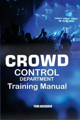 Crowd Control Department Training Manual by Adebanjo, Yemi