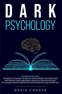 Dark Psychology: 3 in 1: The BIBLE to Master the Art of How to Read, Influence and Win People Using Subliminal Manipulation With Secret by Cooper, David