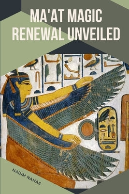 Ma'at Magic: Renewal Unveiled: Renewal Unveiled Nadim by Nahas, Nadim