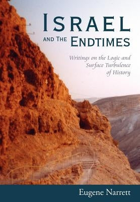 Israel and The Endtimes: Writings on the Logic and Surface Turbulence of History by Narrett, Eugene